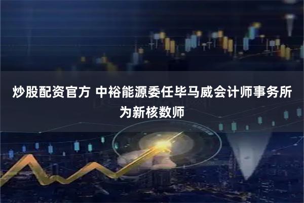 炒股配资官方 中裕能源委任毕马威会计师事务所为新核数师